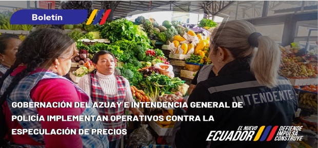 GOBERNACION DEL AZUAY E INTENDENCIA GENERAL DE POLICIA DEL AZUAY REFUERZAN CONTROL CONTRA LA ESPECULACION.